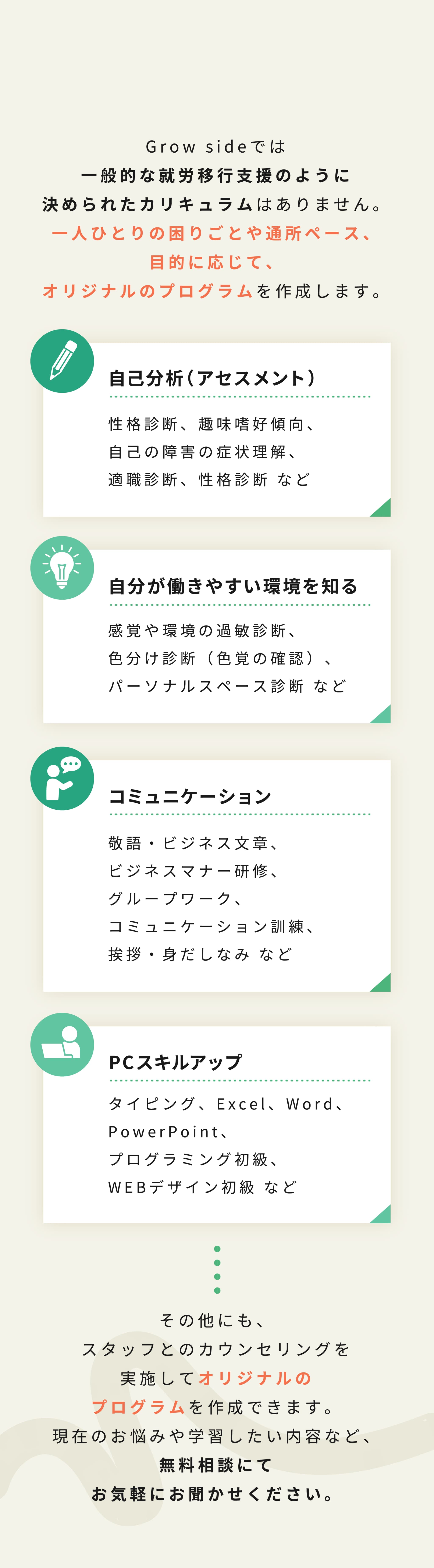 Grow Side では、一般的な就労移行支援のように決められたカリキュラムはありません。一人ひとりの困りごとや通所ペース、目的に応じて、オリジナルのプログラムを作成します。